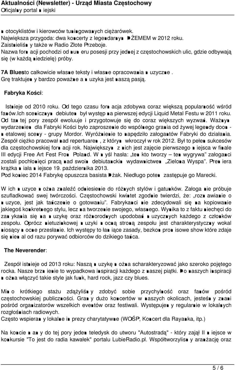 Grę traktujemy bardzo poważne a muzyka jest naszą pasją. Fabryka Kości: Istnieje od 2010 roku. Od tego czasu formacja zdobywa coraz większą popularność wśród fanów.