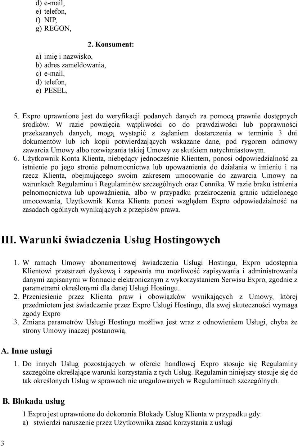 W razie powzięcia wątpliwości co do prawdziwości lub poprawności przekazanych danych, mogą wystąpić z żądaniem dostarczenia w terminie 3 dni dokumentów lub ich kopii potwierdzających wskazane dane,