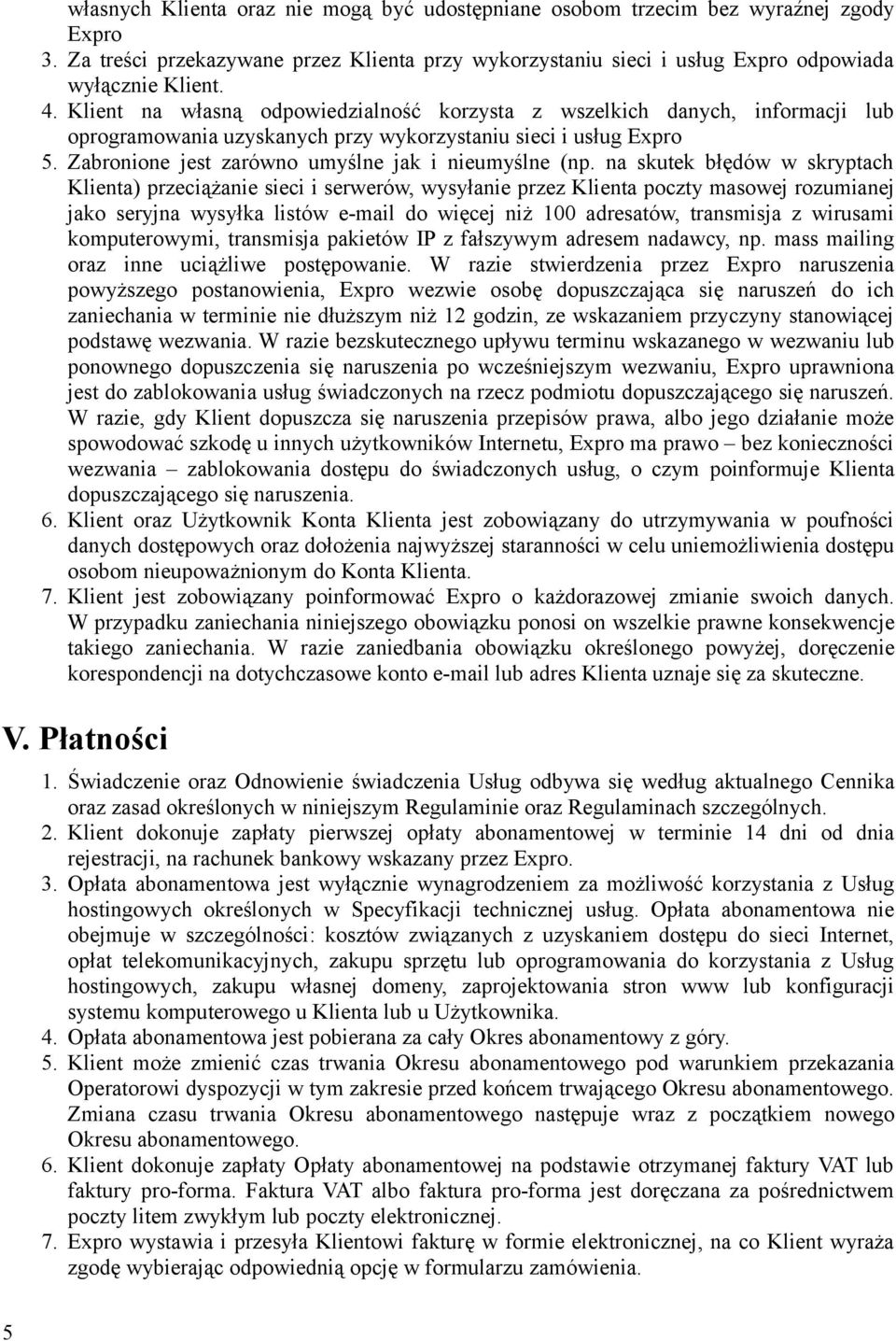 na skutek błędów w skryptach Klienta) przeciążanie sieci i serwerów, wysyłanie przez Klienta poczty masowej rozumianej jako seryjna wysyłka listów e-mail do więcej niż 100 adresatów, transmisja z