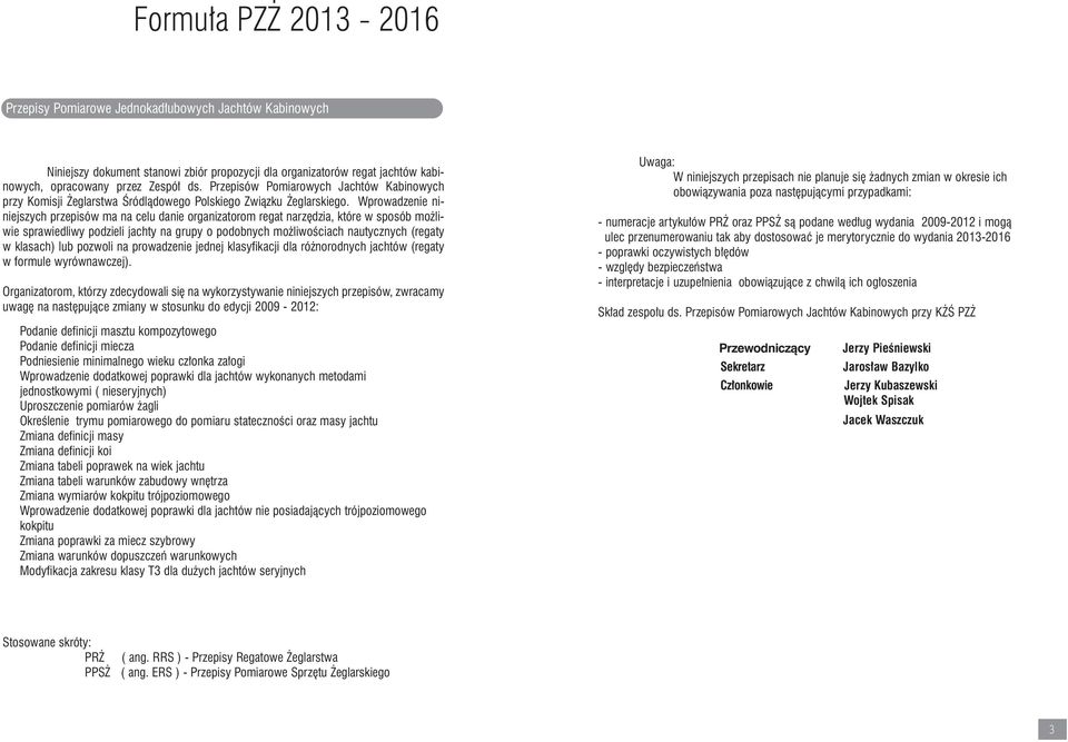 Wprowadzenie niniejszych przepisów ma na celu danie organizatorom regat narz dzia, które w sposób mo liwie sprawiedliwy podzieli jachty na grupy o podobnych mo liwoêciach nautycznych (regaty w