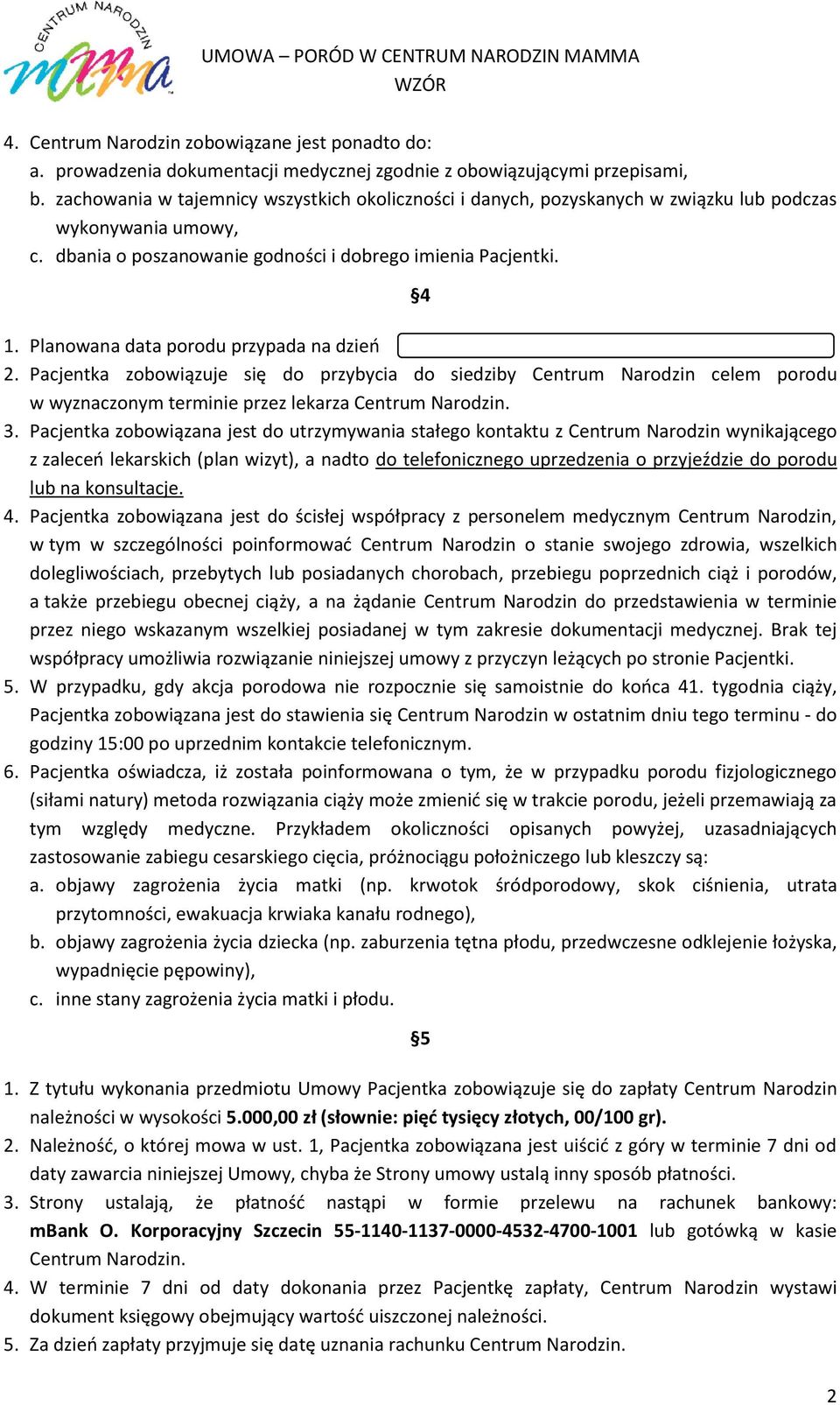 Planowana data porodu przypada na dzień 2. Pacjentka zobowiązuje się do przybycia do siedziby Centrum Narodzin celem porodu w wyznaczonym terminie przez lekarza Centrum Narodzin. 3.