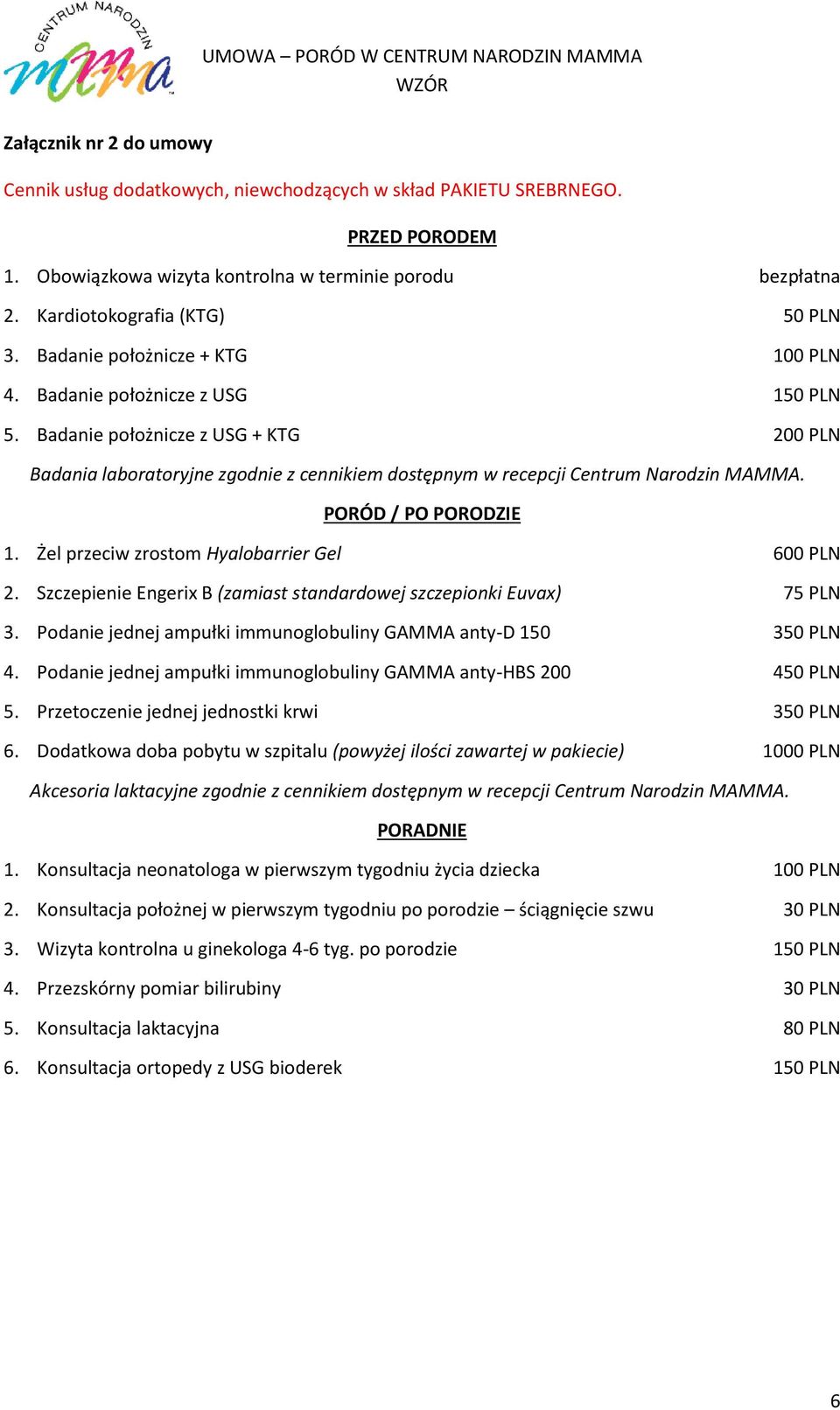 Badanie położnicze z USG + KTG 200 PLN Badania laboratoryjne zgodnie z cennikiem dostępnym w recepcji Centrum Narodzin MAMMA. PORÓD / PO PORODZIE 1. Żel przeciw zrostom Hyalobarrier Gel 600 PLN 2.