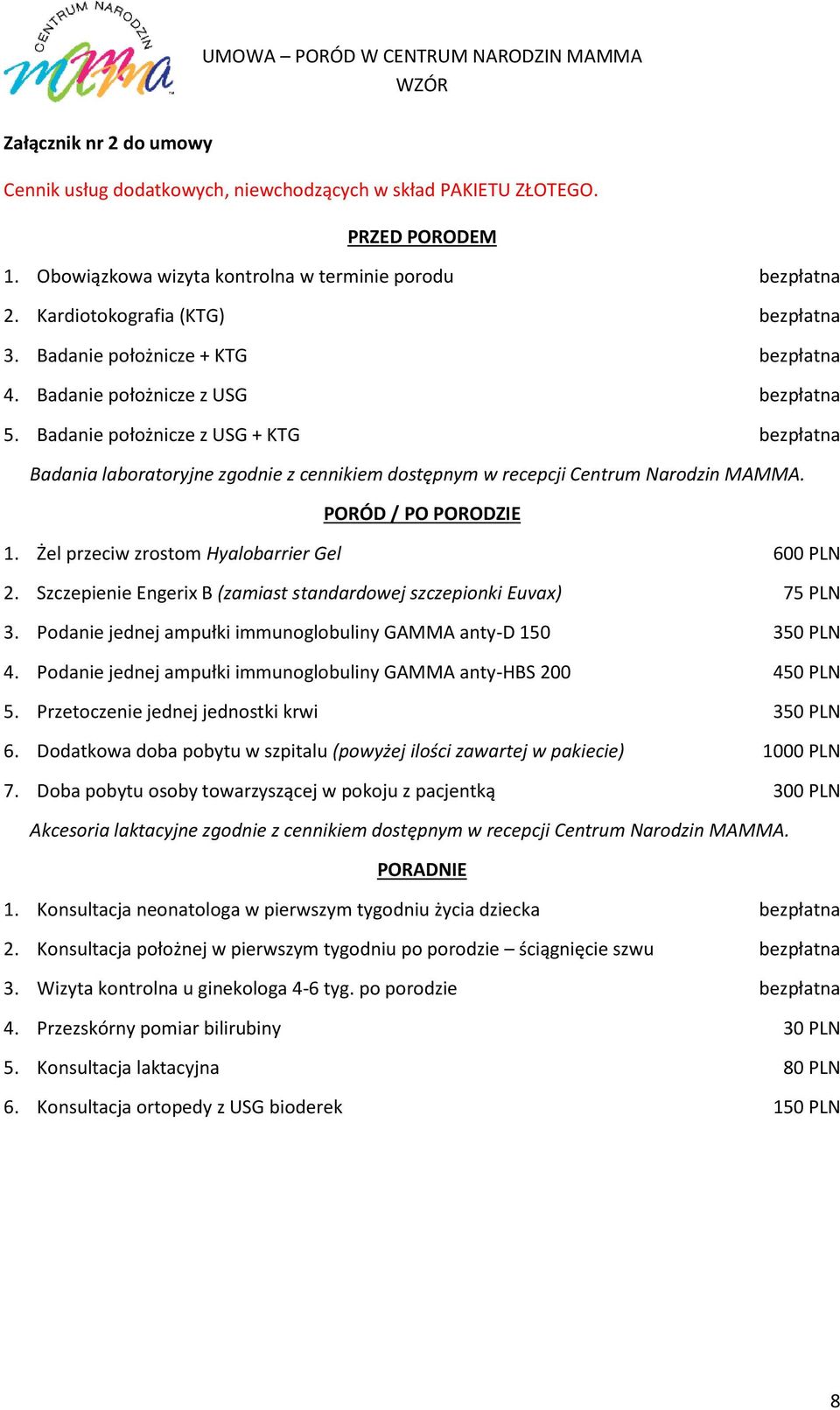 Badanie położnicze z USG + KTG bezpłatna Badania laboratoryjne zgodnie z cennikiem dostępnym w recepcji Centrum Narodzin MAMMA. PORÓD / PO PORODZIE 1. Żel przeciw zrostom Hyalobarrier Gel 600 PLN 2.