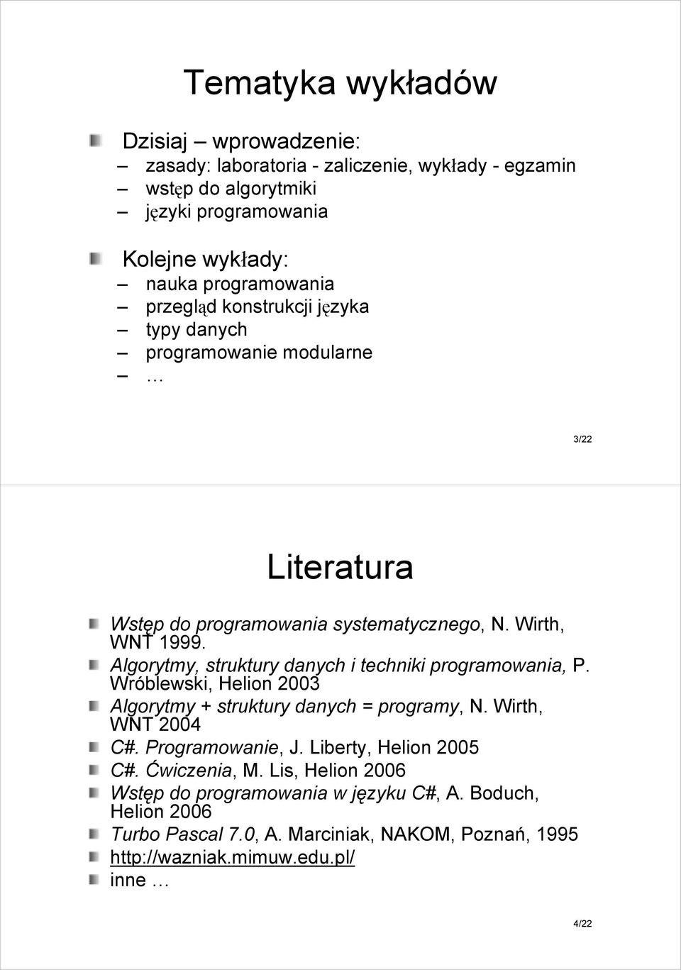 Algorytmy, struktury danych i techniki programowania, P. Wróblewski, Helion 2003 Algorytmy + struktury danych = programy,,. Wirth, W 2004 C#. Programowanie,, J.
