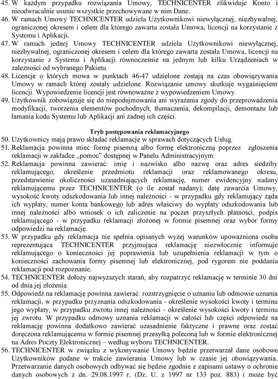 W ramach jednej Umowy TECHNICENTER udziela Użytkownikowi niewyłącznej, niezbywalnej, ograniczonej okresem i celem dla którego zawarta została Umowa, licencji na korzystanie z Systemu i Aplikacji