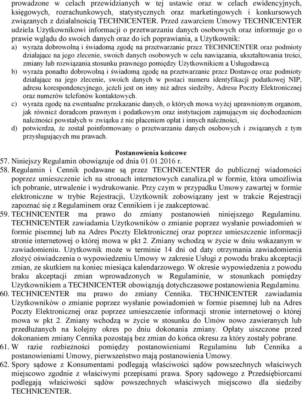 wyraża dobrowolną i świadomą zgodę na przetwarzanie przez TECHNICENTER oraz podmioty działające na jego zlecenie, swoich danych osobowych w celu nawiązania, ukształtowania treści, zmiany lub