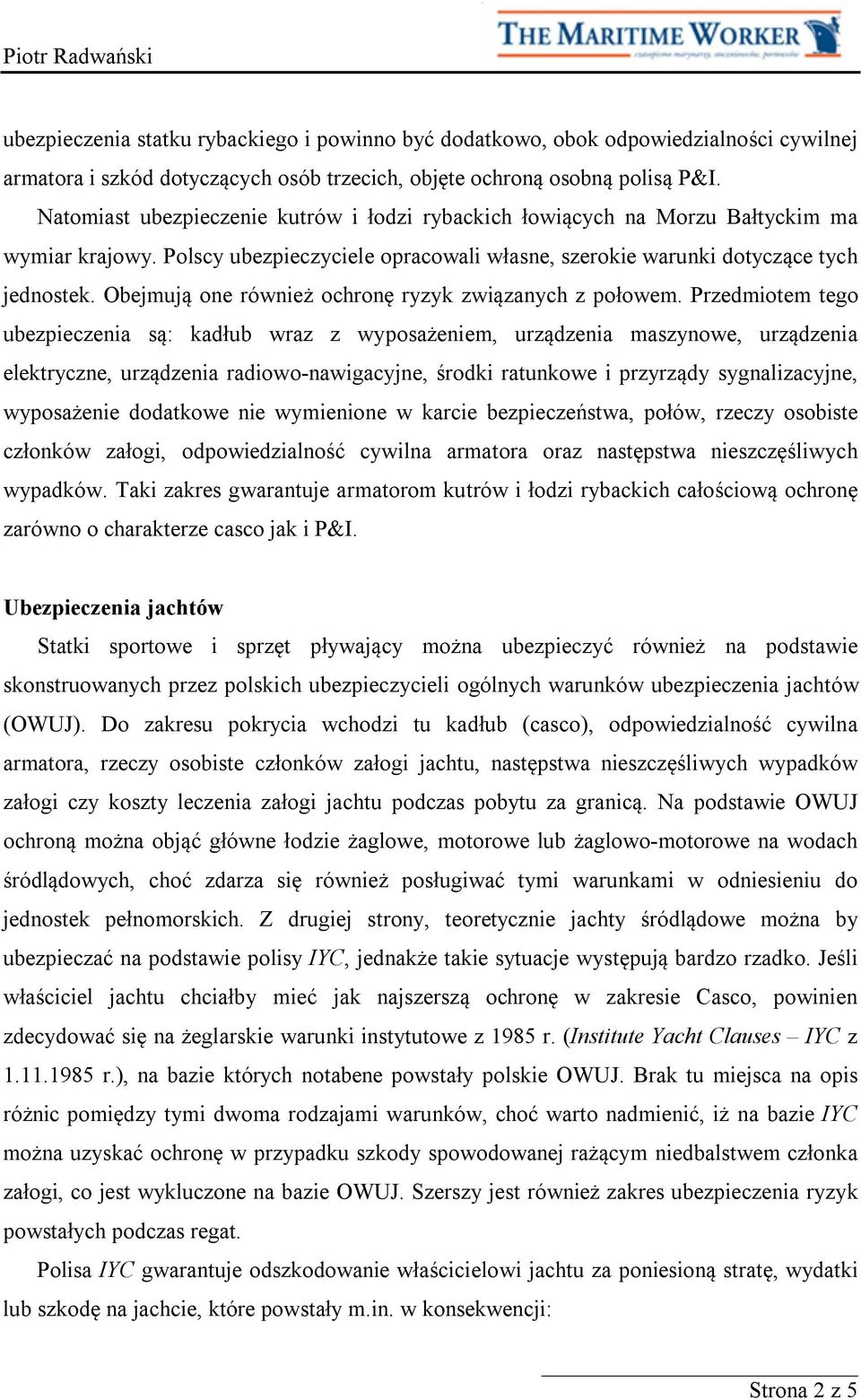 Obejmują one również ochronę ryzyk związanych z połowem.