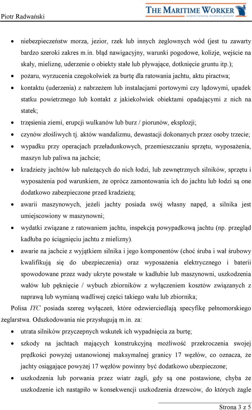 jakiekolwiek obiektami opadającymi z nich na statek; trzęsienia ziemi, erupcji wulkanów lub burz / piorunów, eksplozji; czynów złośliwych tj.