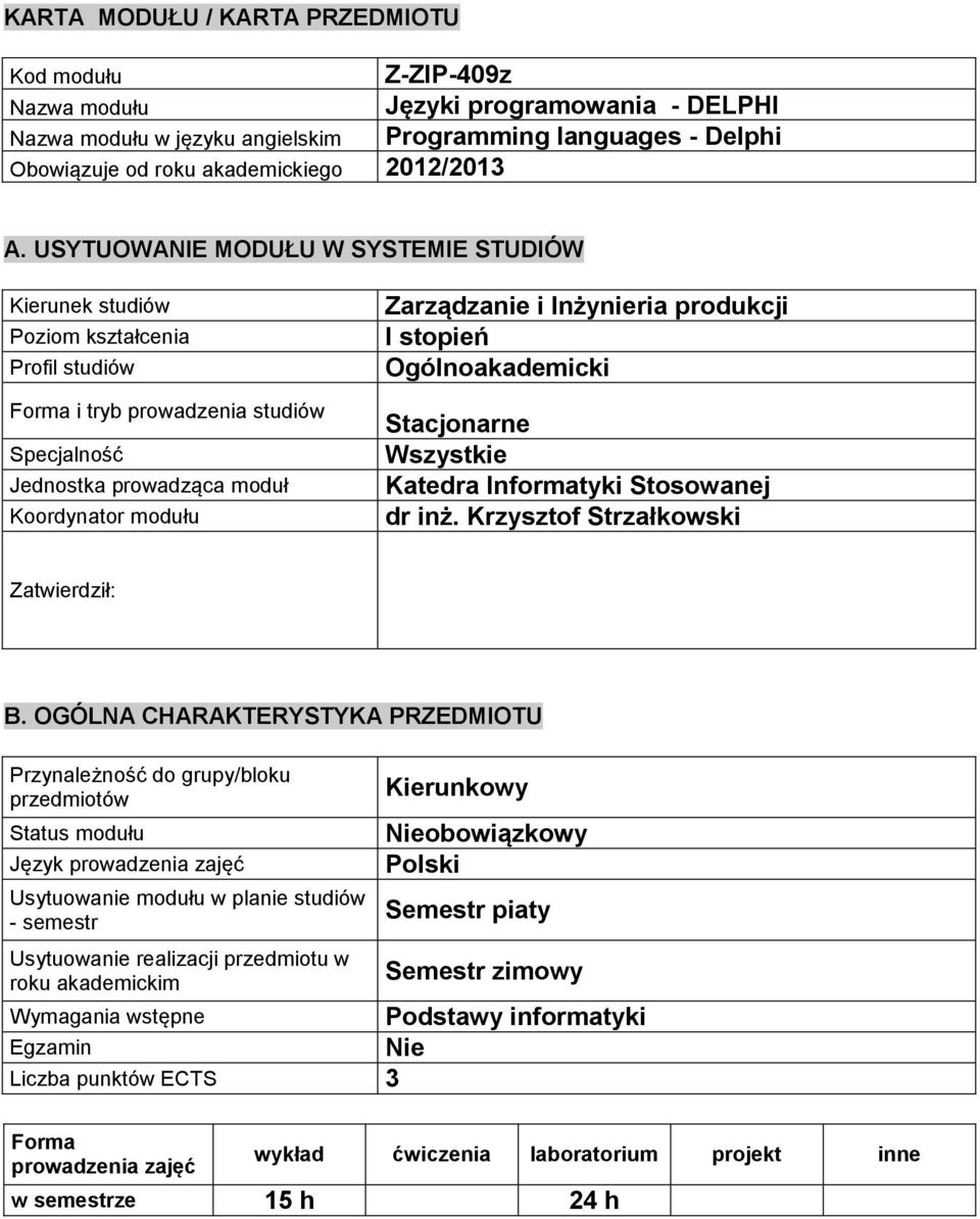 USYTUOWANIE MODUŁU W SYSTEMIE STUDIÓW Kierunek studiów Poziom Profil studiów Forma i tryb prowadzenia studiów Specjalność Jednostka prowadząca moduł Koordynator modułu Zarządzanie i Inżynieria