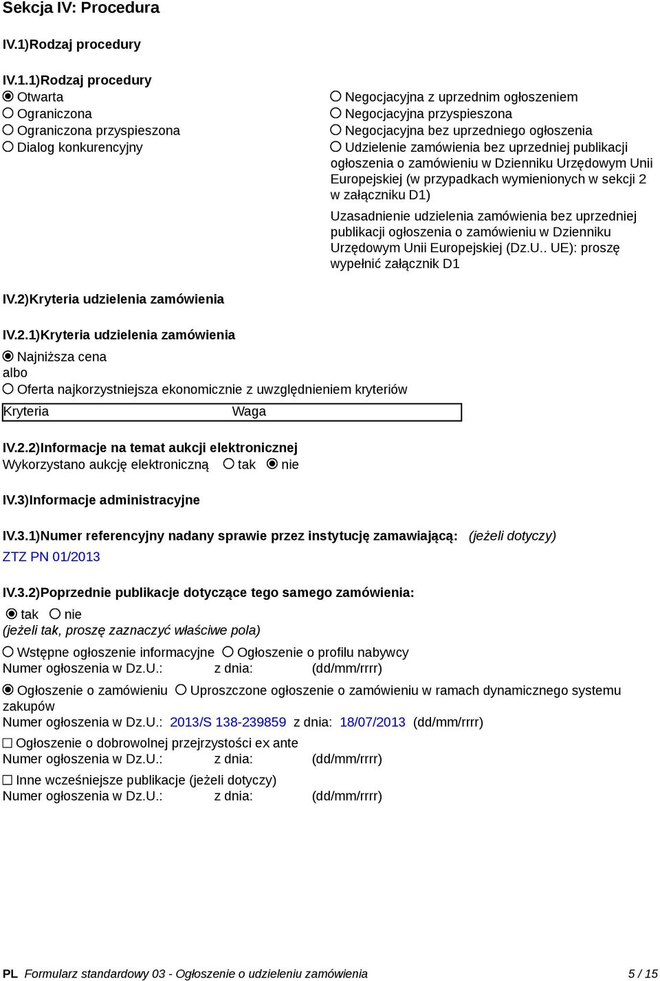 1)Rodzaj procedury Otwarta Ograniczona Ograniczona przyspieszona Dialog konkurencyjny Negocjacyjna z uprzednim ogłoszeniem Negocjacyjna przyspieszona Negocjacyjna bez uprzedniego ogłoszenia