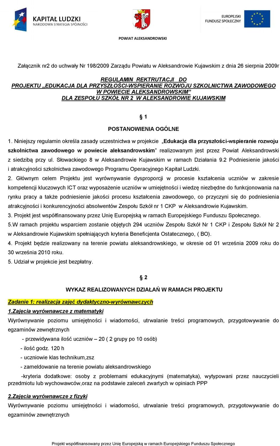 Niniejszy regulamin określa zasady uczestnictwa w projekcie Edukacja dla przyszłości-wspieranie rozwoju szkolnictwa zawodowego w powiecie aleksandrowskim realizowanym jest przez Powiat Aleksandrowski