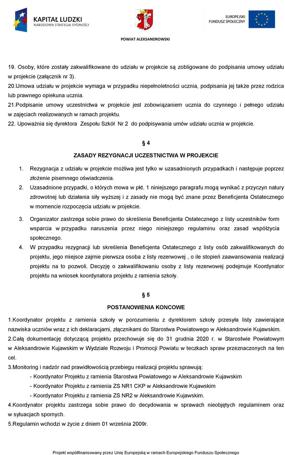 Podpisanie umowy uczestnictwa w projekcie jest zobowiązaniem ucznia do czynnego i pełnego udziału w zajęciach realizowanych w ramach projektu. 22.