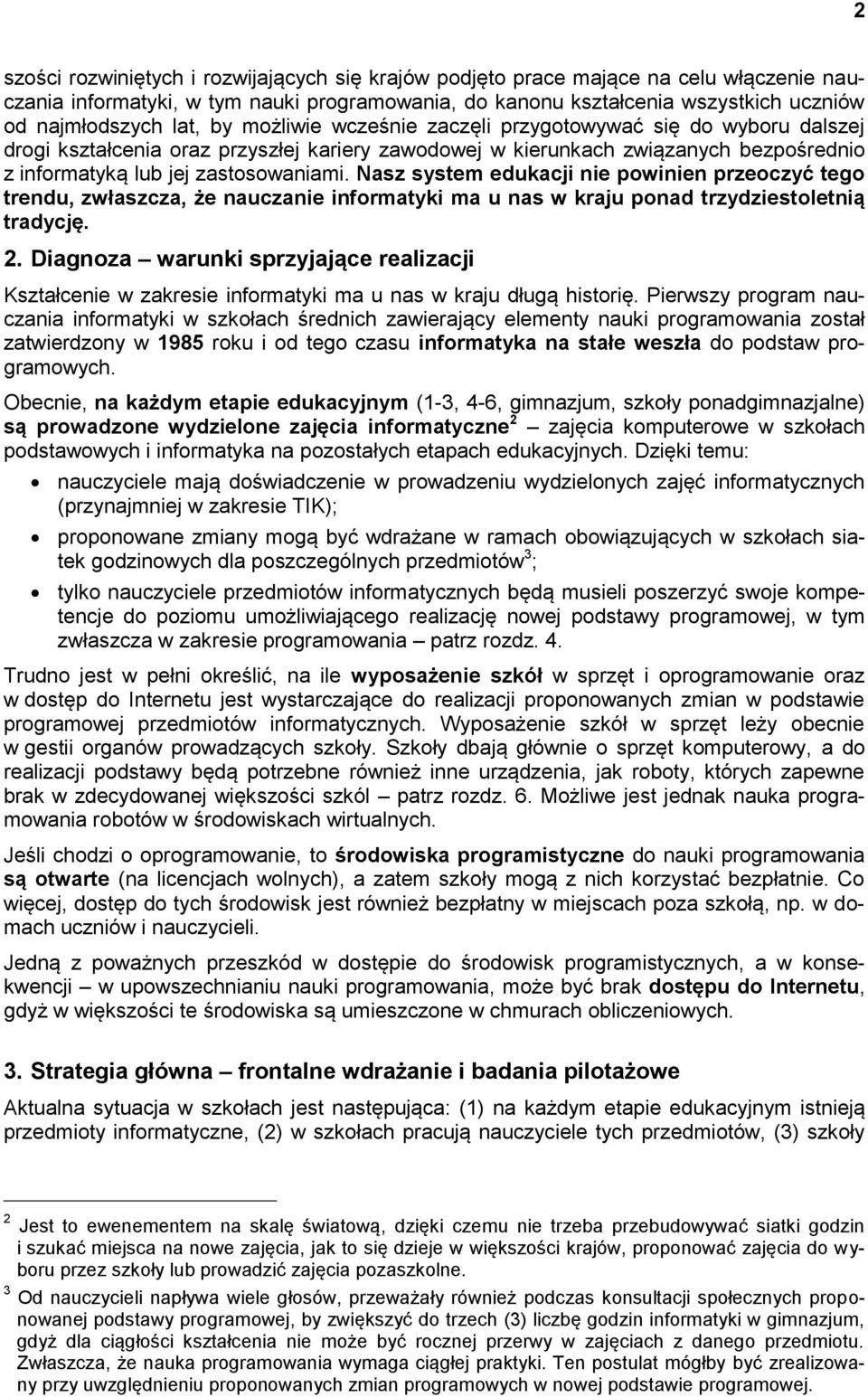 Nasz system edukacji nie powinien przeoczyć tego trendu, zwłaszcza, że nauczanie informatyki ma u nas w kraju ponad trzydziestoletnią tradycję. 2.