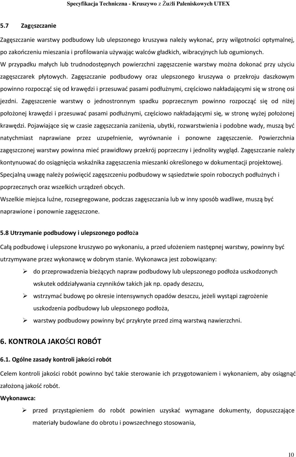 Zagęszczanie podbudowy oraz ulepszonego kruszywa o przekroju daszkowym powinno rozpocząć się od krawędzi i przesuwać pasami podłużnymi, częściowo nakładającymi się w stronę osi jezdni.