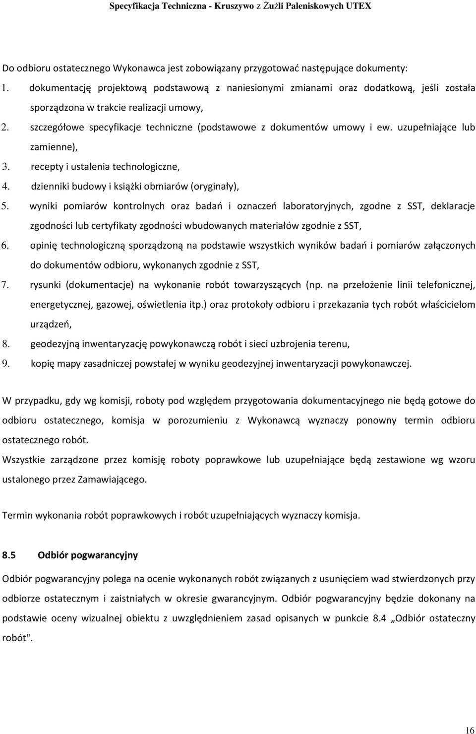 szczegółowe specyfikacje techniczne (podstawowe z dokumentów umowy i ew. uzupełniające lub zamienne), 3. recepty i ustalenia technologiczne, 4. dzienniki budowy i książki obmiarów (oryginały), 5.