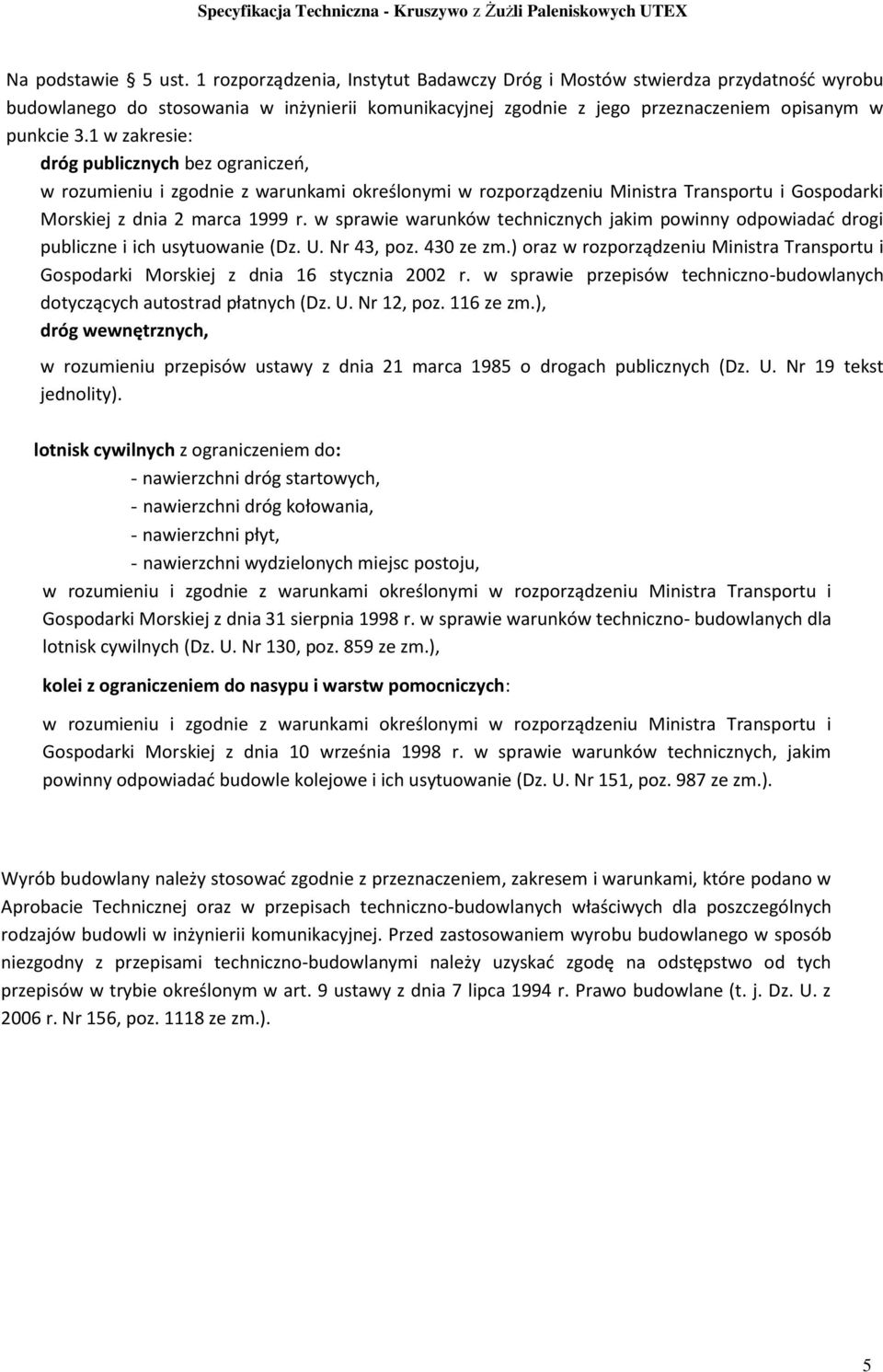 1 w zakresie: dróg publicznych bez ograniczeń, w rozumieniu i zgodnie z warunkami określonymi w rozporządzeniu Ministra Transportu i Gospodarki Morskiej z dnia 2 marca 1999 r.
