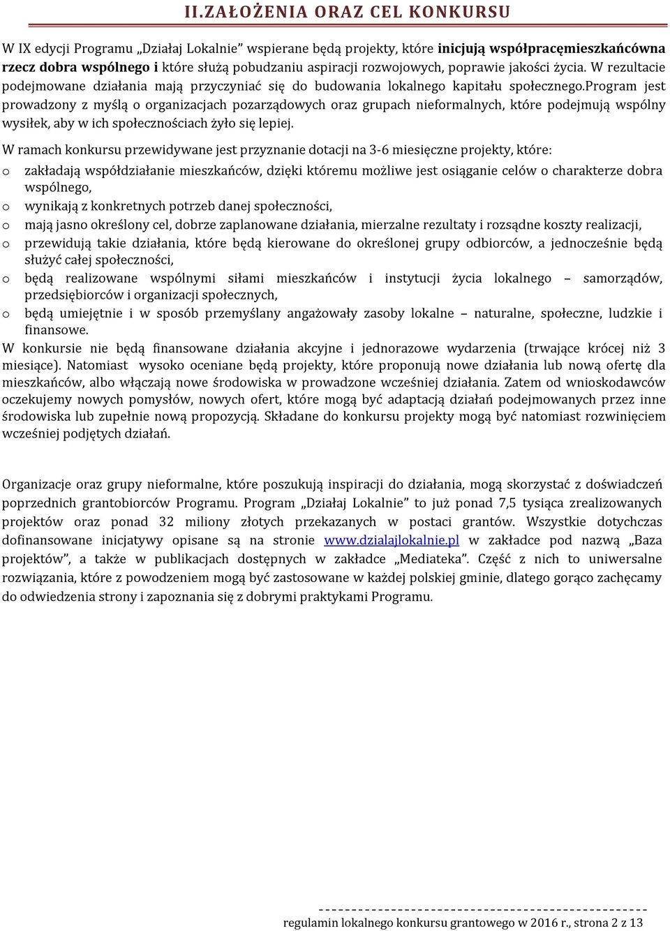 program jest prowadzony z myślą o organizacjach pozarządowych oraz grupach nieformalnych, które podejmują wspólny wysiłek, aby w ich społecznościach żyło się lepiej.