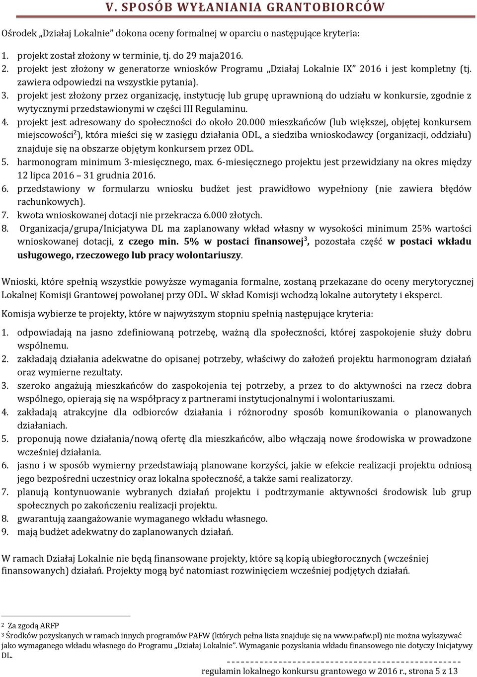 projekt jest złożony przez organizację, instytucję lub grupę uprawnioną do udziału w konkursie, zgodnie z wytycznymi przedstawionymi w części III Regulaminu. 4.