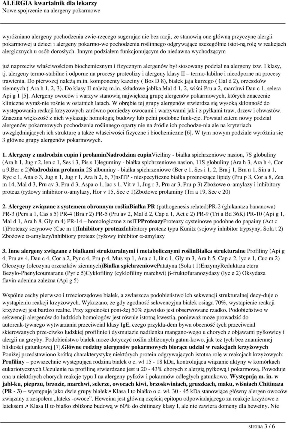 Innym podziałem funkcjonującym do niedawna wychodzącym już naprzeciw właściwościom biochemicznym i fizycznym alergenów był stosowany podział na alergeny tzw. I klasy, tj.
