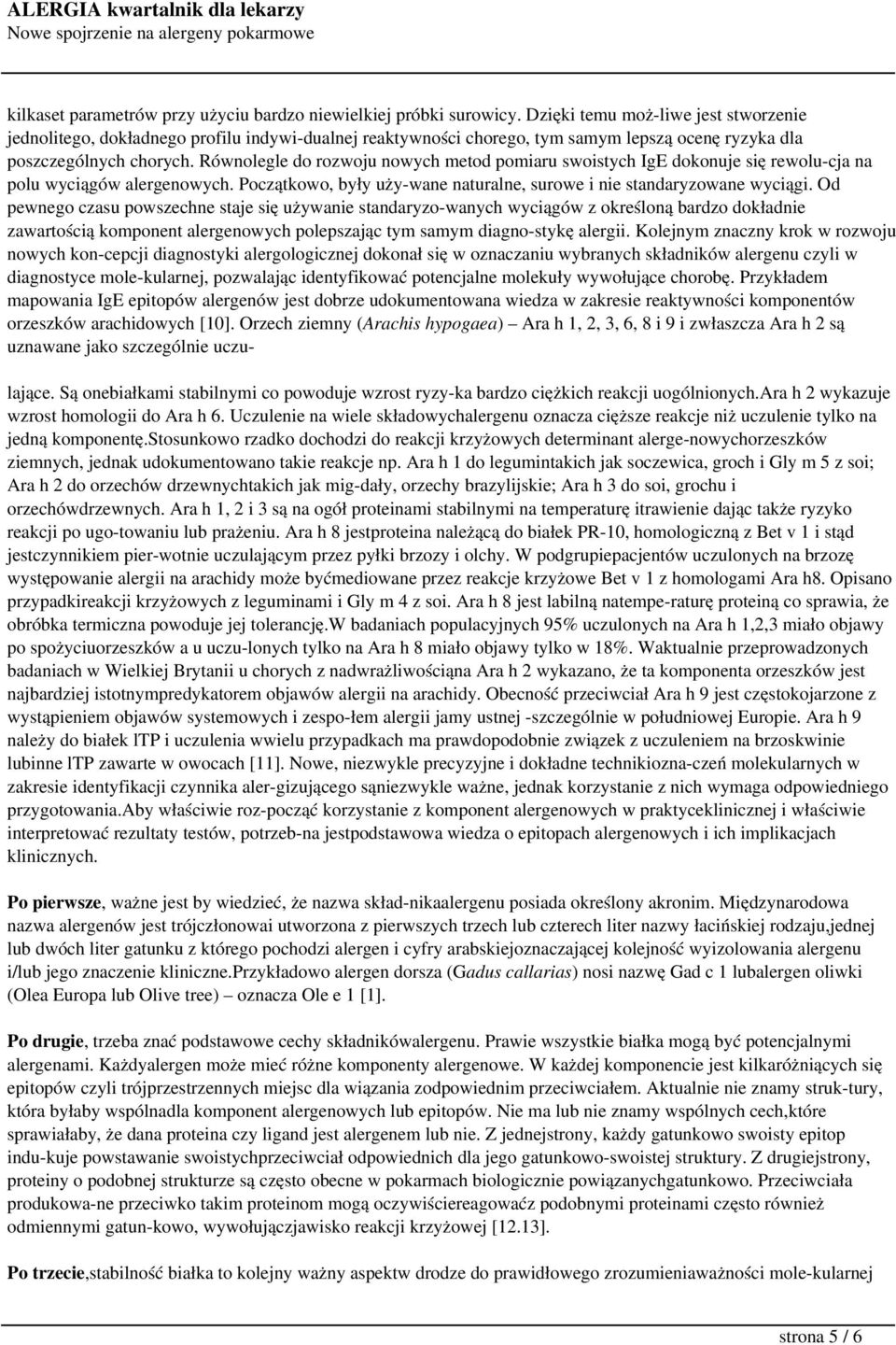 Równolegle do rozwoju nowych metod pomiaru swoistych IgE dokonuje się rewolu-cja na polu wyciągów alergenowych. Początkowo, były uży-wane naturalne, surowe i nie standaryzowane wyciągi.