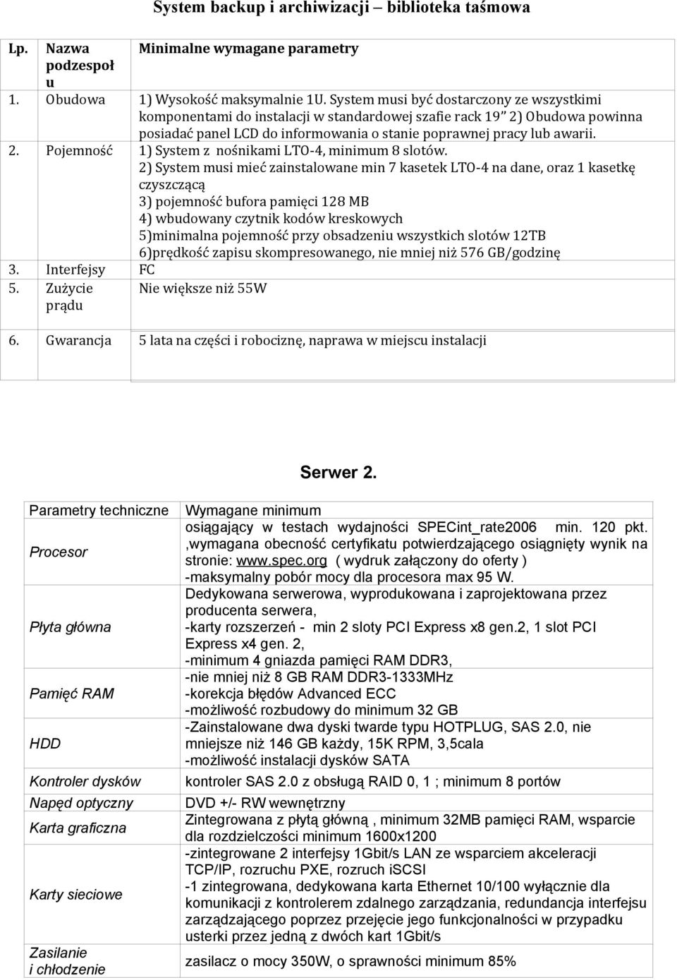 2) System musi mieć zainstalowane min 7 kasetek LTO-4 na dane, oraz 1 kasetkę czyszczącą 3) pojemność bufora pamięci 128 MB 4) wbudowany czytnik kodów kreskowych 5)minimalna pojemność przy obsadzeniu
