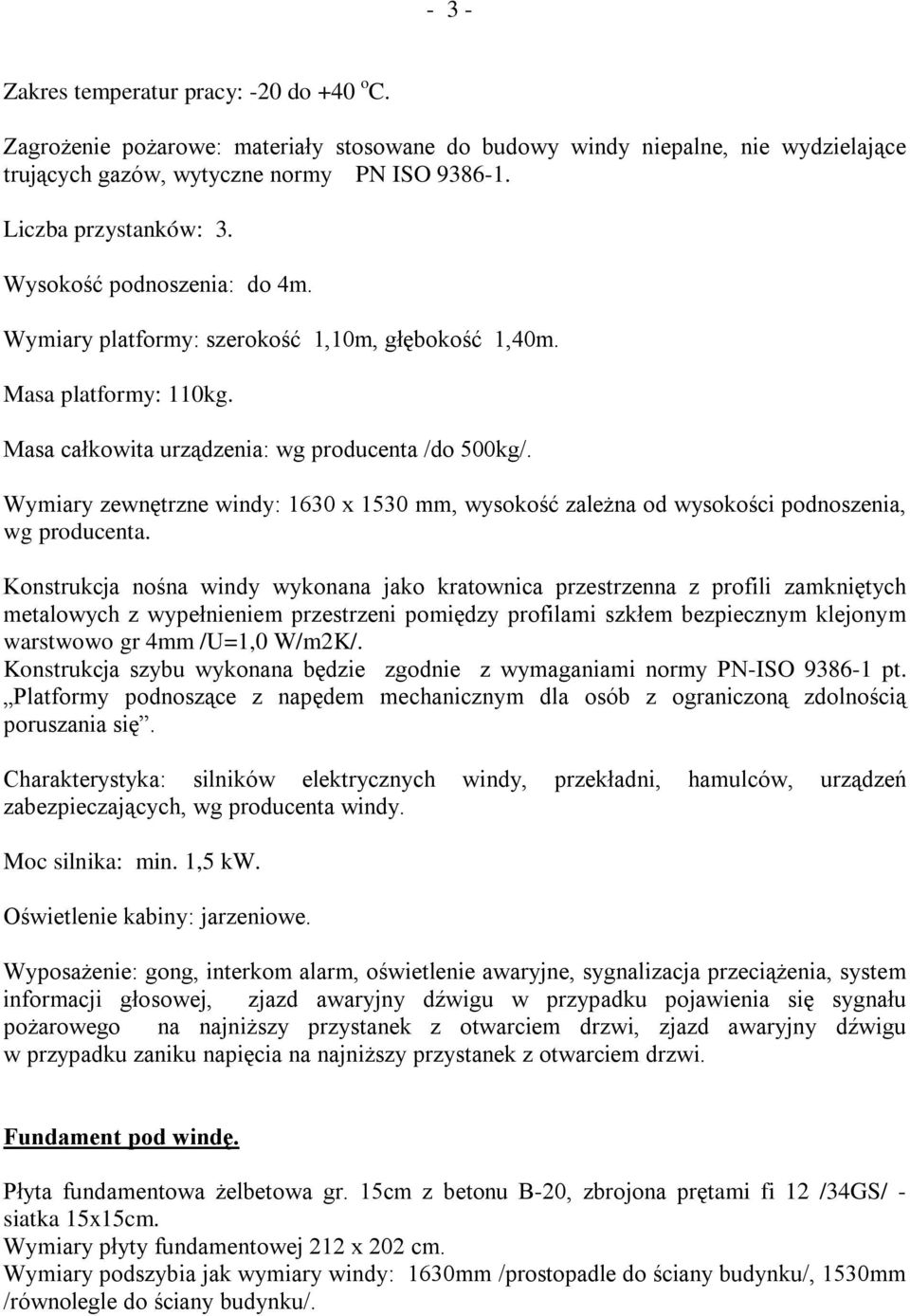 Wymiary zewnętrzne windy: 1630 x 1530 mm, wysokość zależna od wysokości podnoszenia, wg producenta.