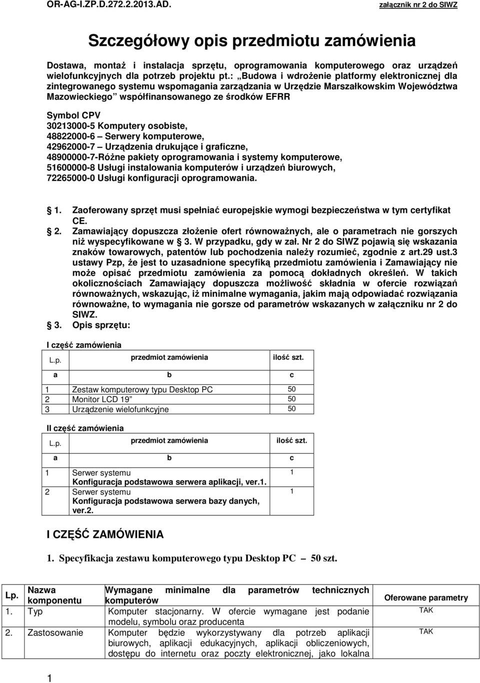 30213000-5 Komputery osobiste, 48822000-6 Serwery komputerowe, 42962000-7 Urządzenia drukujące i graficzne, 48900000-7-Różne pakiety oprogramowania i systemy komputerowe, 51600000-8 Usługi