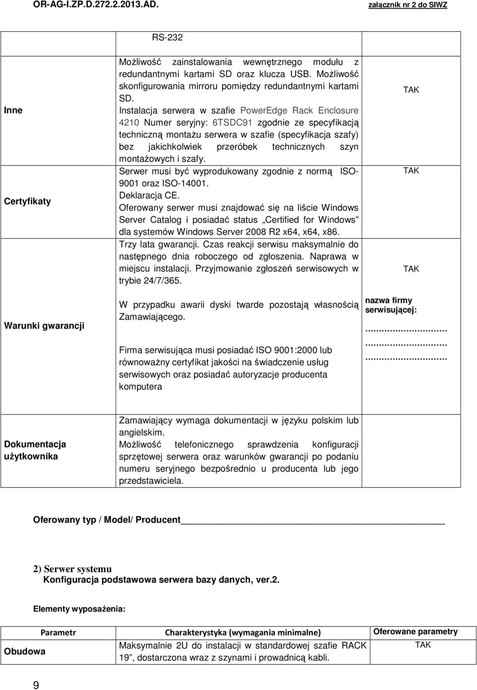 technicznych szyn montażowych i szafy. Serwer musi być wyprodukowany zgodnie z normą ISO- 9001 oraz ISO-14001. Deklaracja CE.