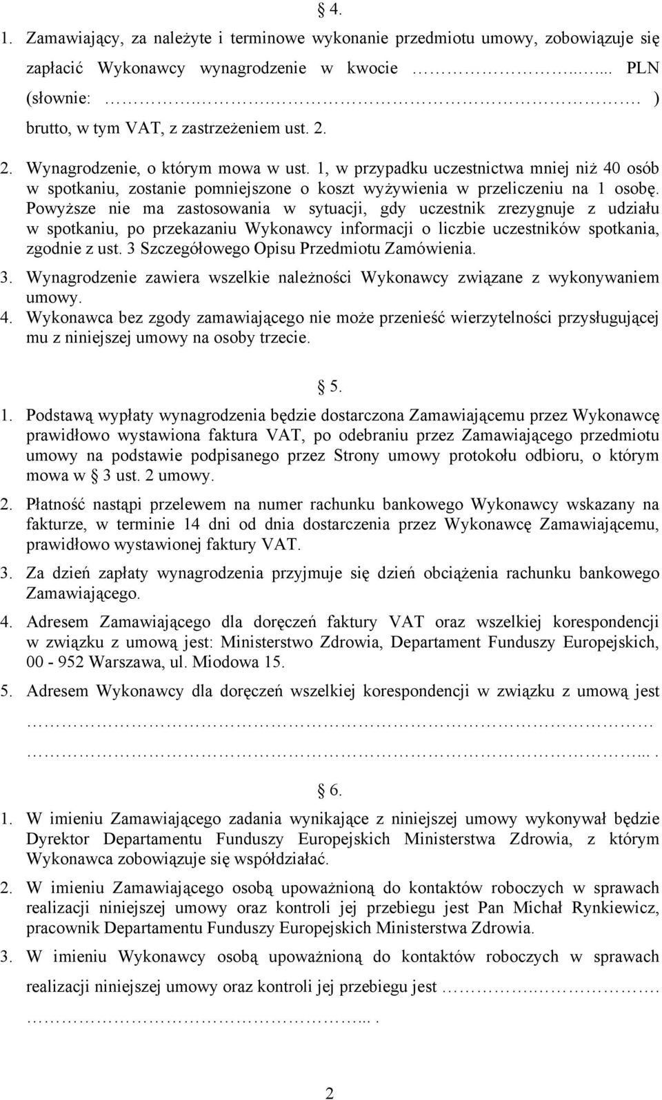 Powyższe nie ma zastosowania w sytuacji, gdy uczestnik zrezygnuje z udziału w spotkaniu, po przekazaniu Wykonawcy informacji o liczbie uczestników spotkania, zgodnie z ust.