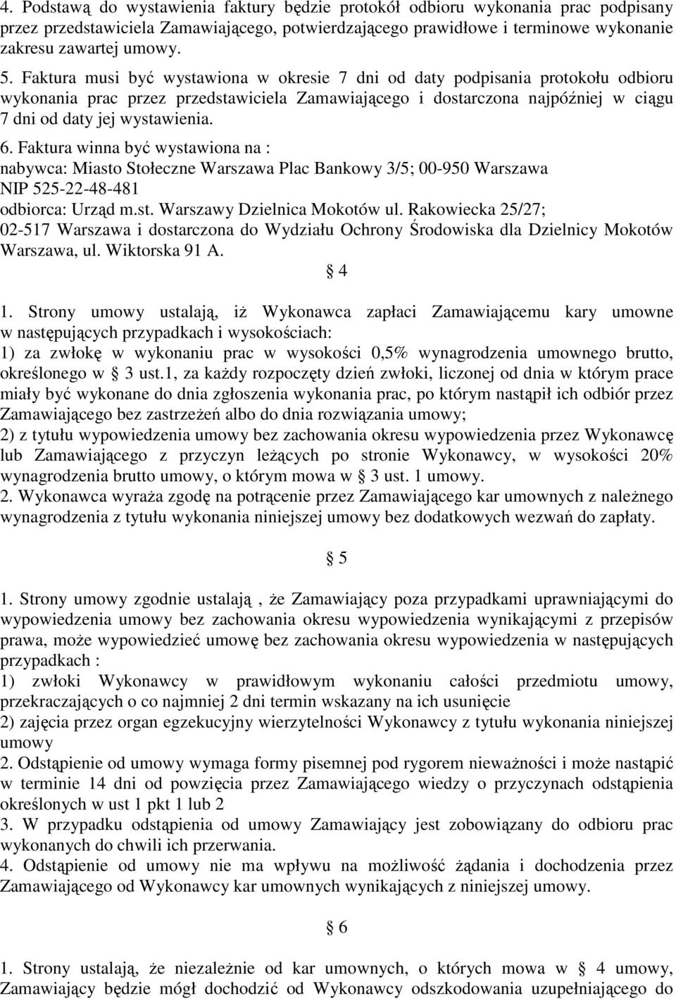 Faktura winna być wystawiona na : nabywca: Miasto Stołeczne Warszawa Plac Bankowy 3/5; 00-950 Warszawa NIP 525-22-48-481 odbiorca: Urząd m.st. Warszawy Dzielnica Mokotów ul.