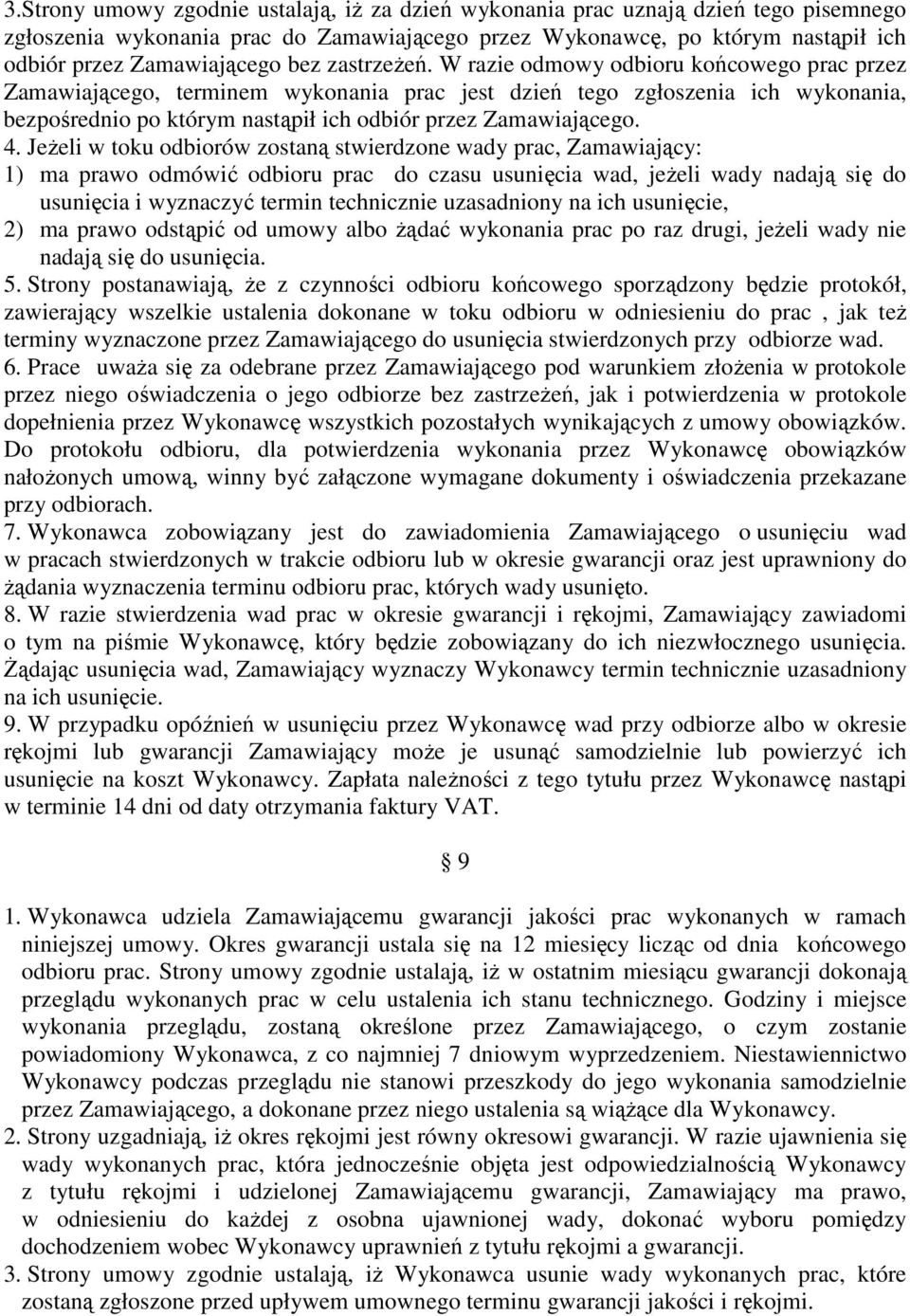 W razie odmowy odbioru końcowego prac przez Zamawiającego, terminem wykonania prac jest dzień tego zgłoszenia ich wykonania, bezpośrednio po którym nastąpił ich odbiór przez Zamawiającego. 4.