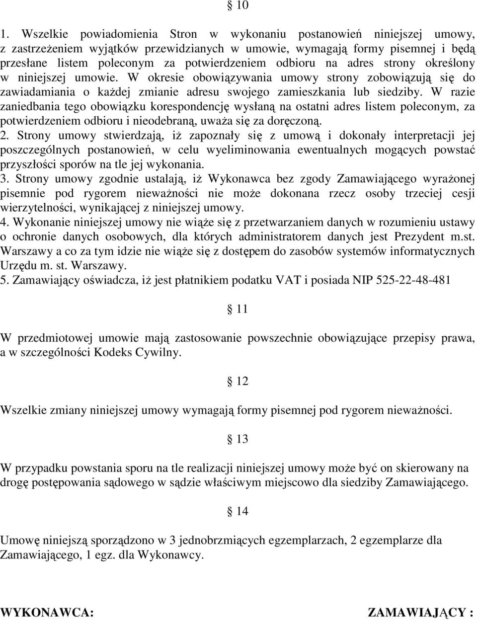 W razie zaniedbania tego obowiązku korespondencję wysłaną na ostatni adres listem poleconym, za potwierdzeniem odbioru i nieodebraną, uważa się za doręczoną. 2.