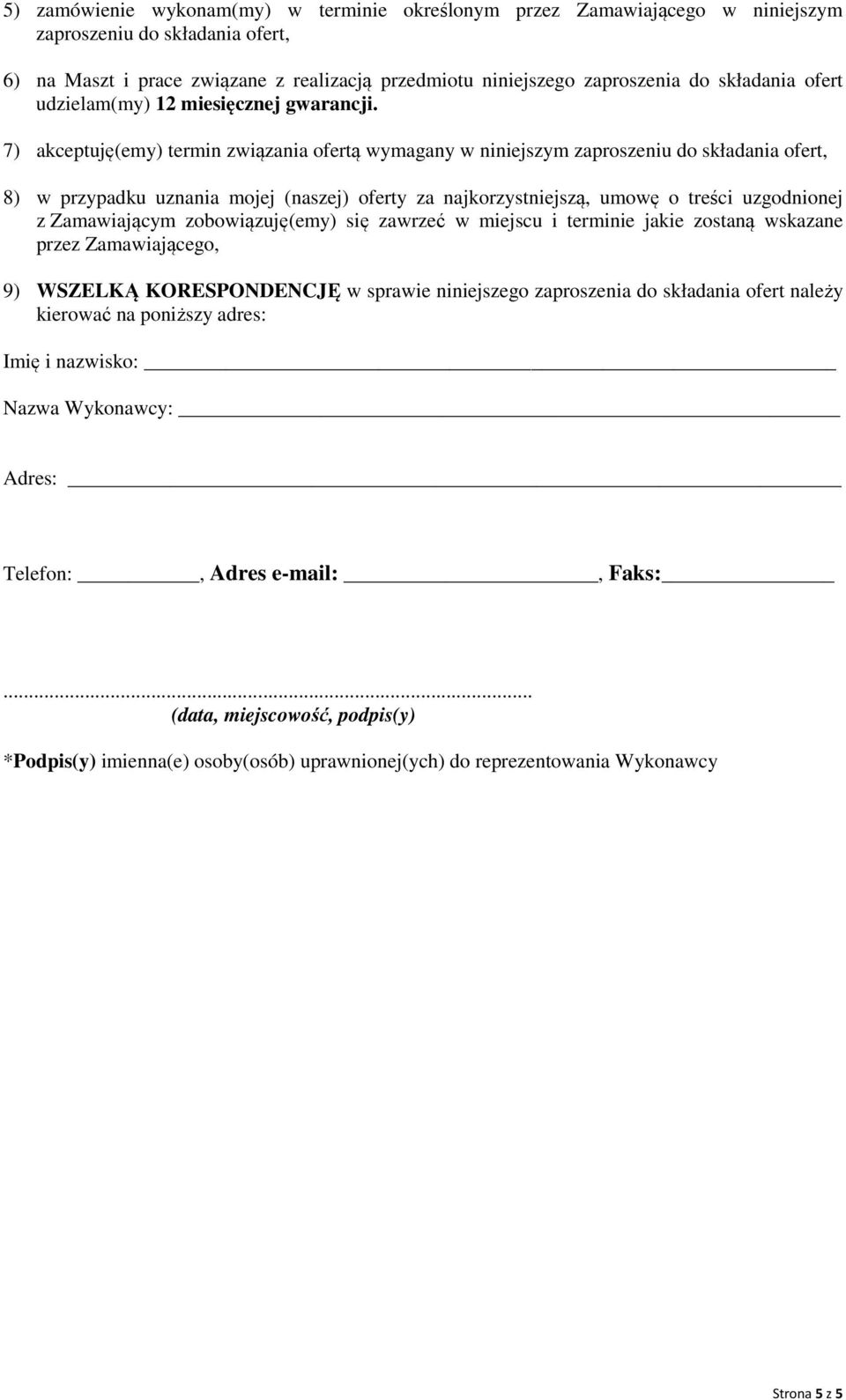 7) akceptuję(emy) termin związania ofertą wymagany w niniejszym zaproszeniu do składania ofert, 8) w przypadku uznania mojej (naszej) oferty za najkorzystniejszą, umowę o treści uzgodnionej z