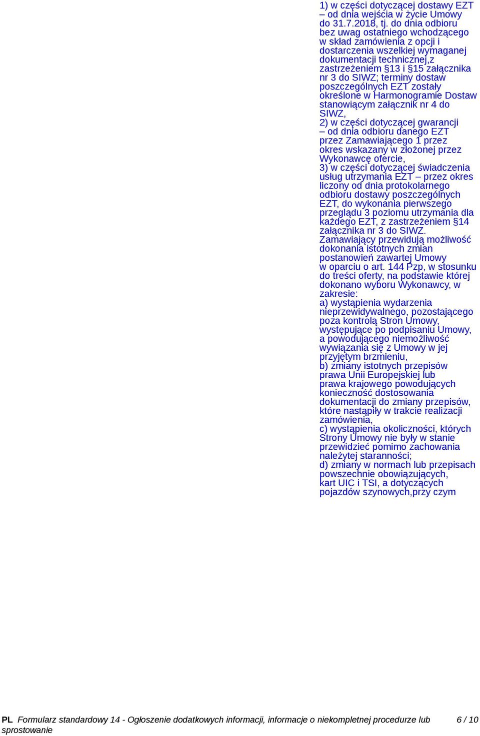 poszczególnych EZT zostały określone w Harmonogramie Dostaw stanowiącym załącznik nr 4 do SIWZ, 2) w części dotyczącej gwarancji od dnia odbioru danego EZT przez Zamawiającego 1 przez okres wskazany