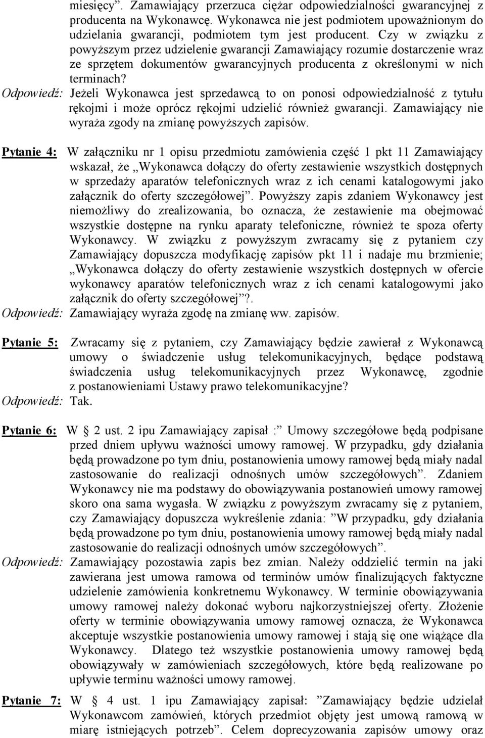 Odpowiedź: Jeżeli Wykonawca jest sprzedawcą to on ponosi odpowiedzialność z tytułu rękojmi i może oprócz rękojmi udzielić również gwarancji. Zamawiający nie wyraża zgody na zmianę powyższych zapisów.