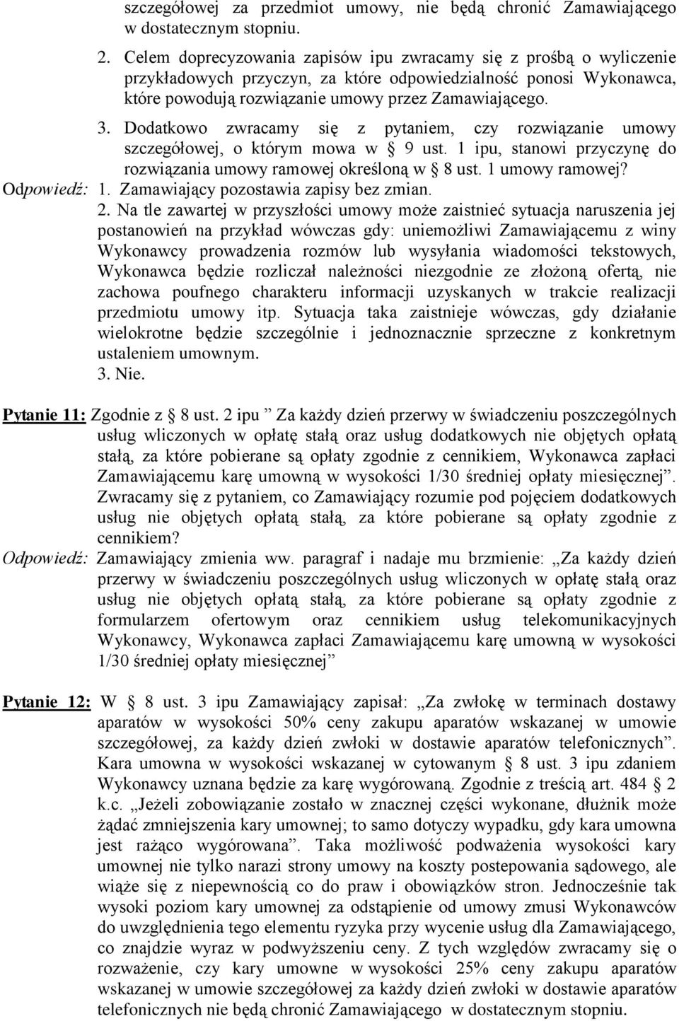 Dodatkowo zwracamy się z pytaniem, czy rozwiązanie umowy szczegółowej, o którym mowa w 9 ust. 1 ipu, stanowi przyczynę do rozwiązania umowy ramowej określoną w 8 ust. 1 umowy ramowej? Odpowiedź: 1.