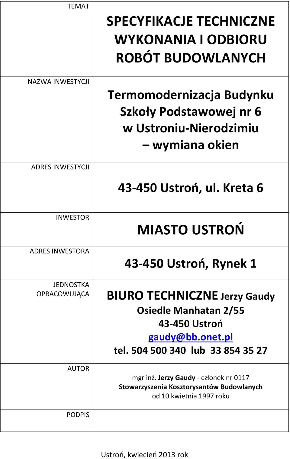 Kreta 6 INWESTOR ADRES INWESTORA JEDNOSTKA OPRACOWUJĄCA AUTOR MIASTO USTROŃ 43-450 Ustroń, Rynek 1 BIURO TECHNICZNE Jerzy Gaudy Osiedle