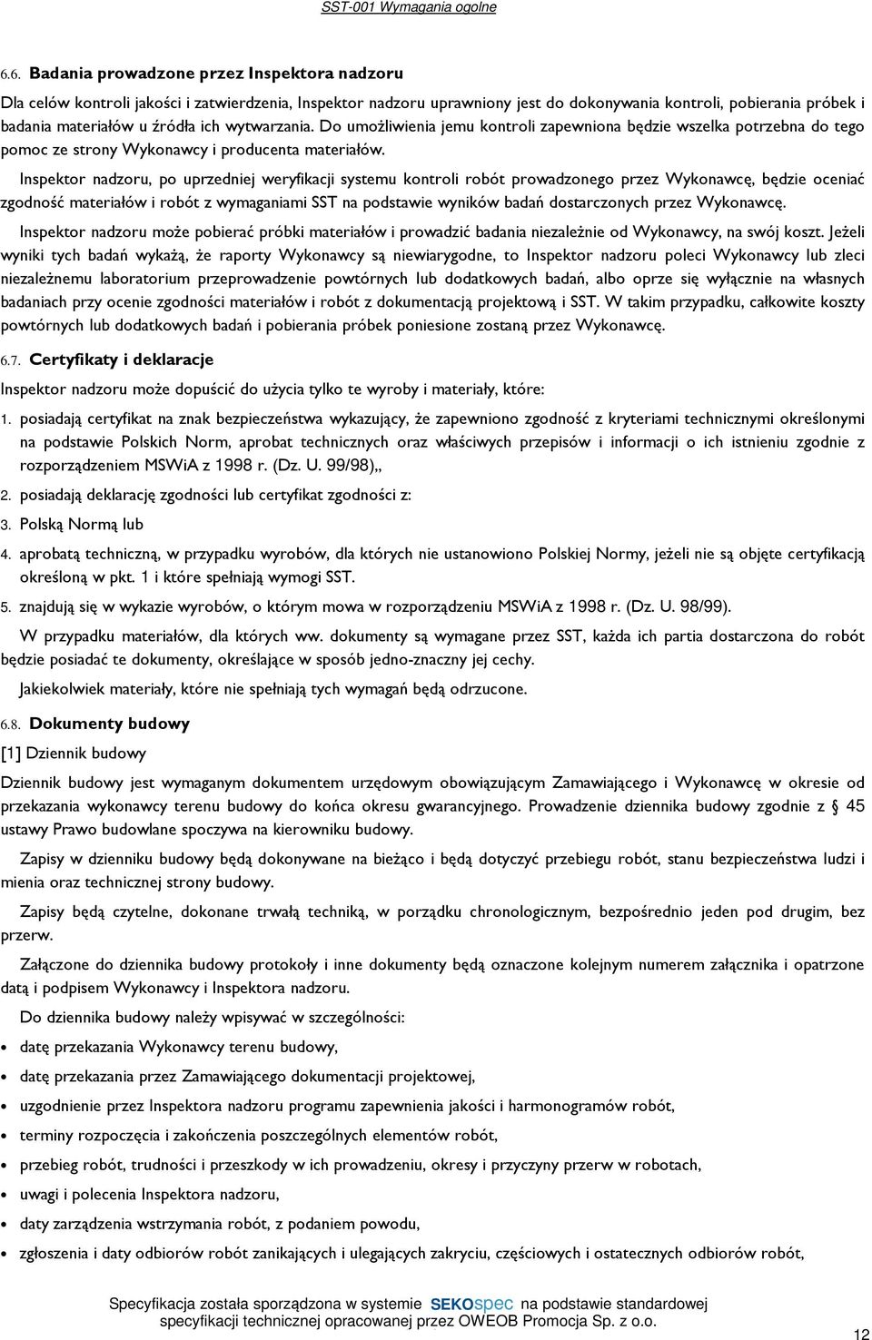 ich wytwarzania. Do umożliwienia jemu kontroli zapewniona będzie wszelka potrzebna do tego pomoc ze strony Wykonawcy i producenta materiałów.