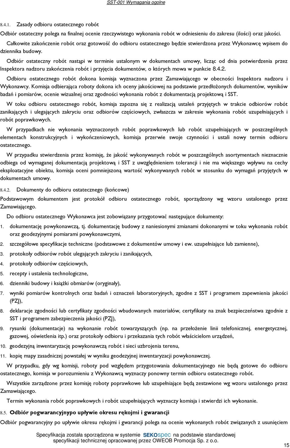 Odbiór ostateczny robót nastąpi w terminie ustalonym w dokumentach umowy, licząc od dnia potwierdzenia przez Inspektora nadzoru zakończenia robót i przyjęcia dokumentów, o których mowa w punkcie 8.4.