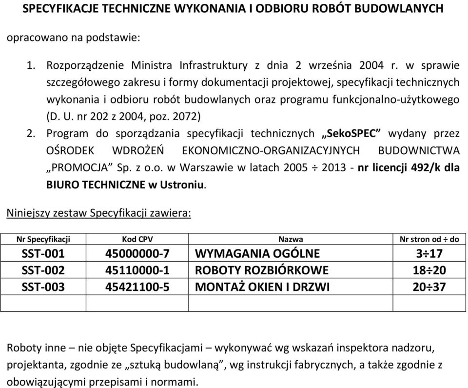 2072) 2. Program do sporządzania specyfikacji technicznych SekoSPEC wydany przez OŚRODEK WDROŻEŃ EKONOMICZNO-ORGANIZACYJNYCH BUDOWNICTWA PROMOCJA Sp. z o.o. w Warszawie w latach 2005 2013 - nr licencji 492/k dla BIURO TECHNICZNE w Ustroniu.