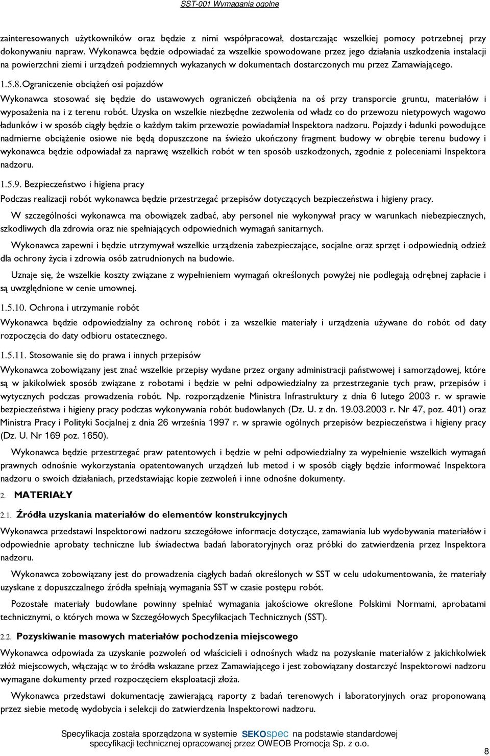 Zamawiającego. 1.5.8.Ograniczenie obciążeń osi pojazdów Wykonawca stosować się będzie do ustawowych ograniczeń obciążenia na oś przy transporcie gruntu, materiałów i wyposażenia na i z terenu robót.