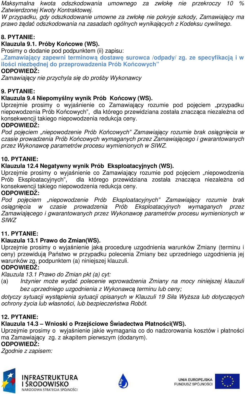 Próby Końcowe (WS). Prosimy o dodanie pod podpunktem (ii) zapisu: Zamawiający zapewni terminową dostawę surowca /odpady/ zg. ze specyfikacją i w ilości niezbędnej do przeprowadzenia Prób Końcowych 9.