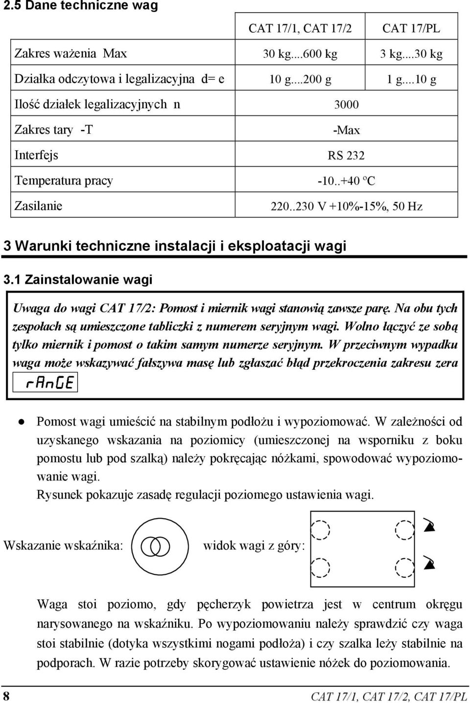 .230 V +10%-15%, 50 Hz 3 Warunki techniczne instalacji i eksploatacji wagi 3.1 Zainstalowanie wagi Uwaga do wagi CAT 17/2: Pomost i miernik wagi stanowią zawsze parę.