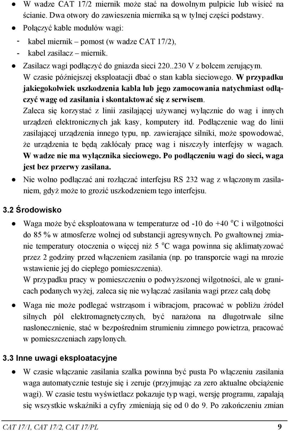 W czasie późniejszej eksploatacji dbać o stan kabla sieciowego. W przypadku jakiegokolwiek uszkodzenia kabla lub jego zamocowania natychmiast odłączyć wagę od zasilania i skontaktować się z serwisem.