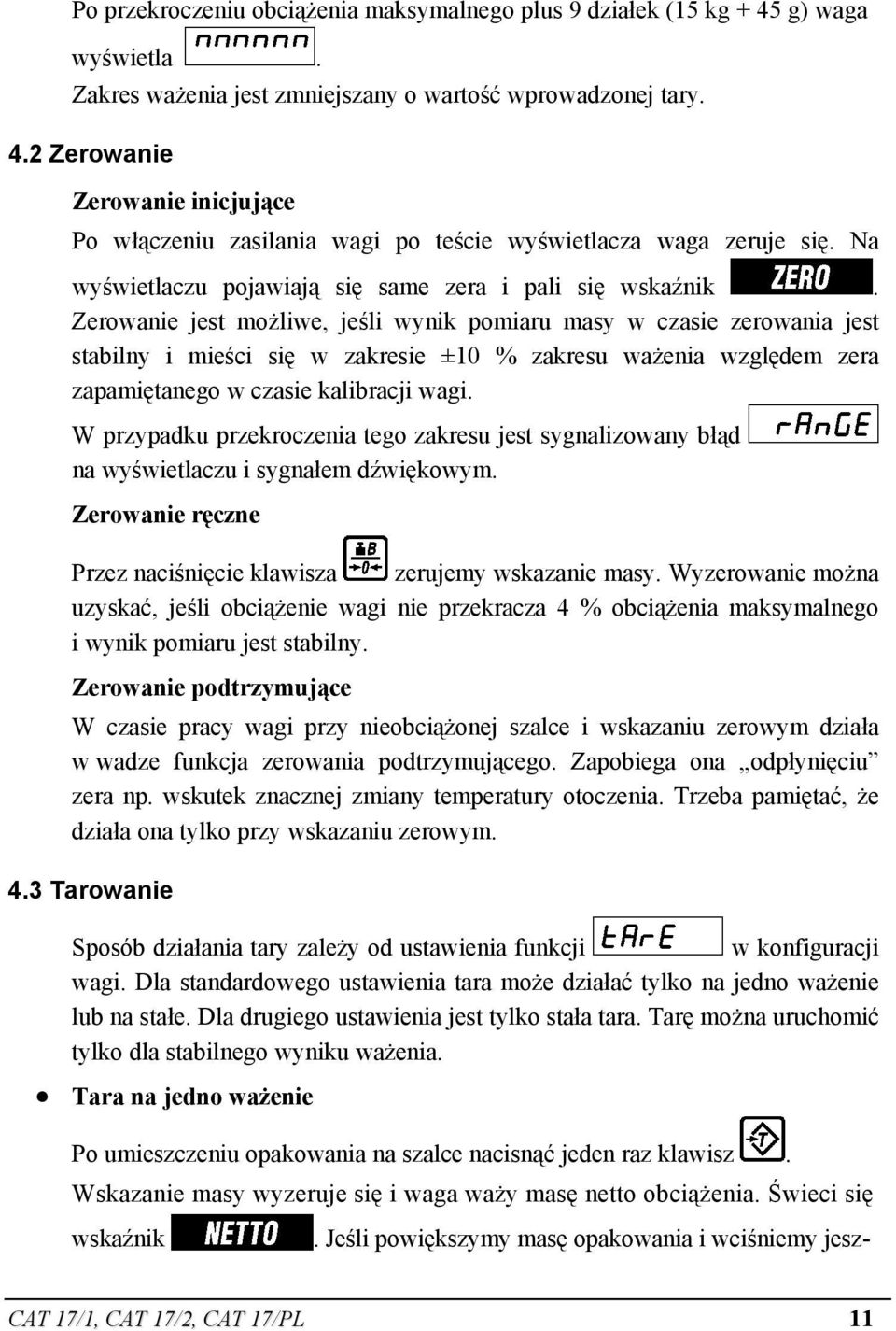 Zerowanie jest możliwe, jeśli wynik pomiaru masy w czasie zerowania jest stabilny i mieści się w zakresie ±10 % zakresu ważenia względem zera zapamiętanego w czasie kalibracji wagi.