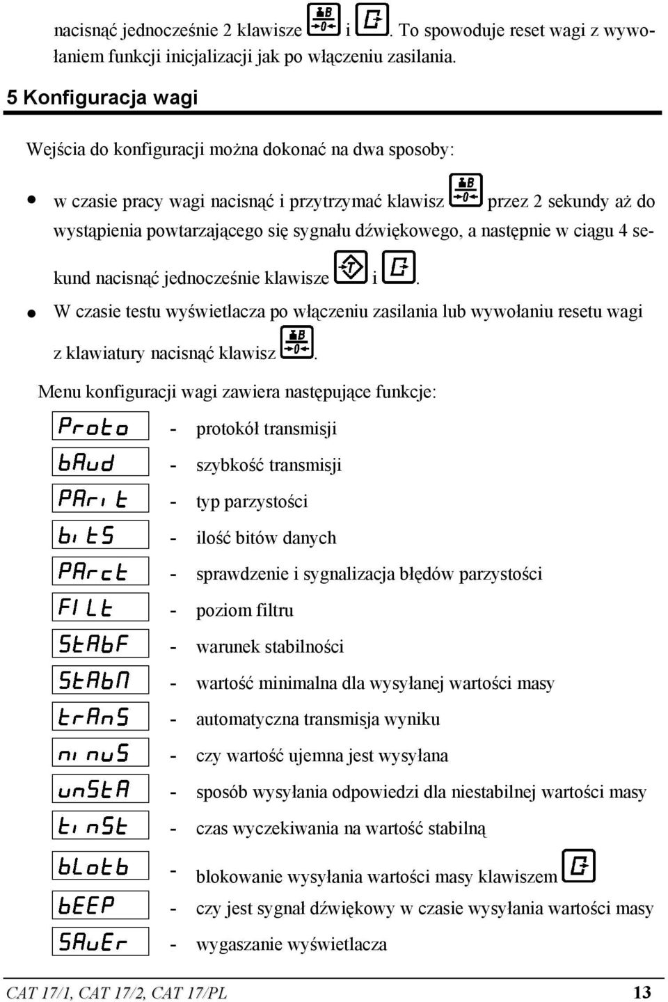 a następnie w ciągu 4 sekund nacisnąć jednocześnie klawisze i. W czasie testu wyświetlacza po włączeniu zasilania lub wywołaniu resetu wagi z klawiatury nacisnąć klawisz.