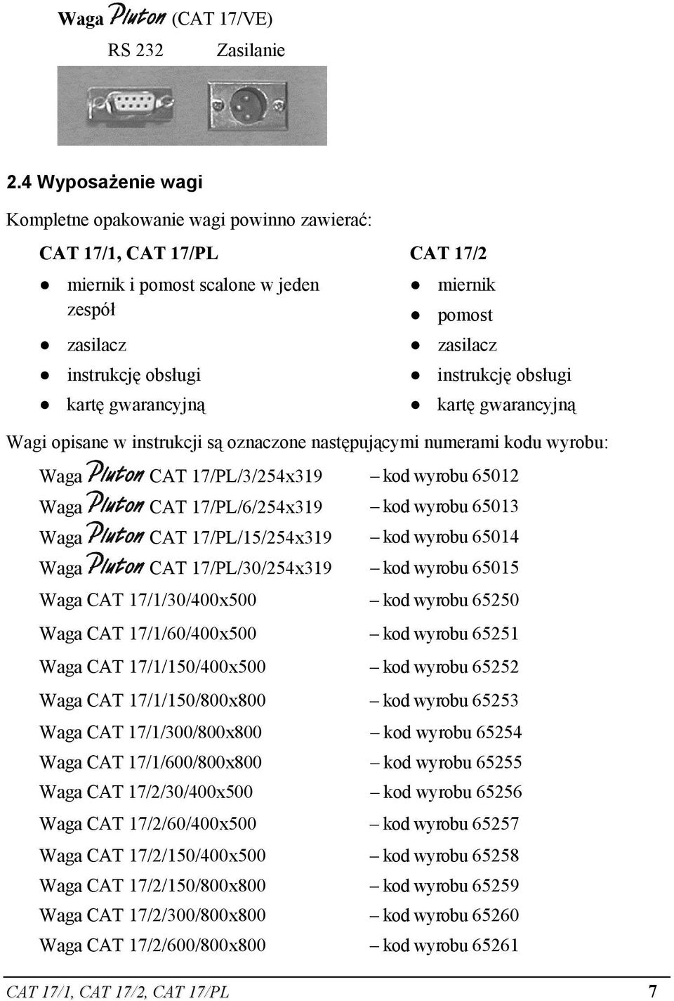 obsługi kartę gwarancyjną kartę gwarancyjną Wagi opisane w instrukcji są oznaczone następującymi numerami kodu wyrobu: Waga CAT 17/PL/3/254x319 kod wyrobu 65012 Waga CAT 17/PL/6/254x319 kod wyrobu