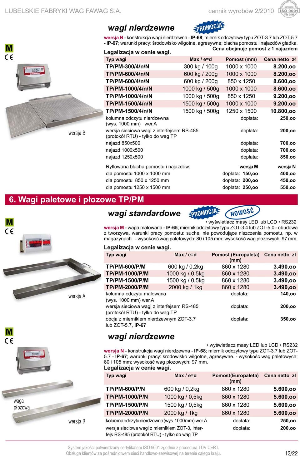 200,oo TP/PM-600/4/n/N 600 kg / 200g 1000 x 1000 8.200,oo TP/PM-600/4/n/N 600 kg / 200g 850 x 1250 8.600,oo TP/PM-1000/4/n/N 1000 kg / 500g 1000 x 1000 8.