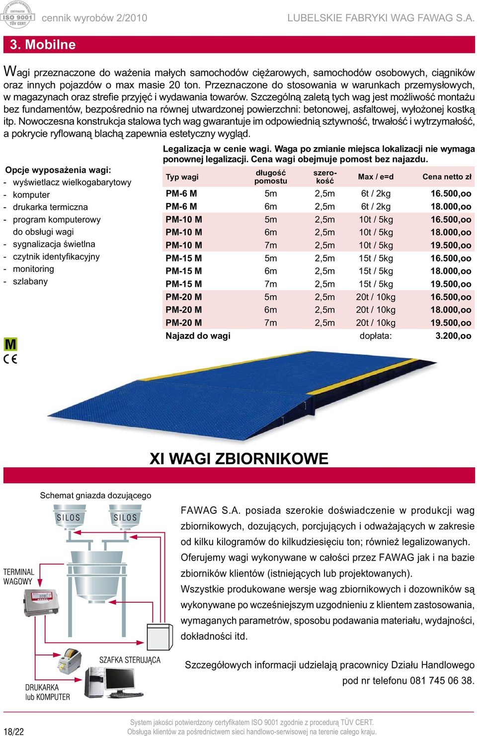 Szczególną zaletą tych wag jest możliwość montażu bez fundamentów, bezpośrednio na równej utwardzonej powierzchni: betonowej, asfaltowej, wyłożonej kostką itp.