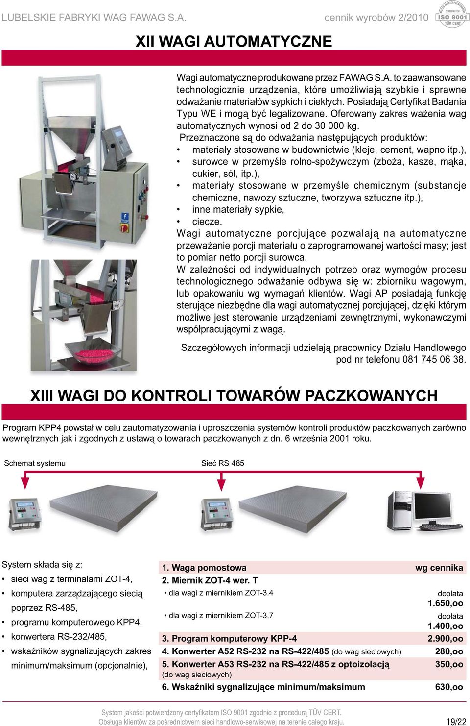 Przeznaczone są do odważania następujących produktów: materiały stosowane w budownictwie (kleje, cement, wapno itp.), surowce w przemyśle rolno-spożywczym (zboża, kasze, mąka, cukier, sól, itp.